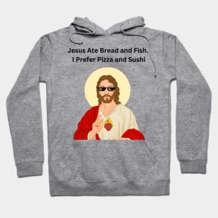 Jesus Ate Bread and Fish. I Prefer Pizza and Sushi, Jesus Funny Meme Hoodie